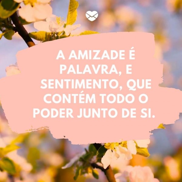 Mensagens Com Amor/Canva 'A amizade é palavra, e sentimento, que contém todo o poder junto de si. ' -Bilhetes de amizade