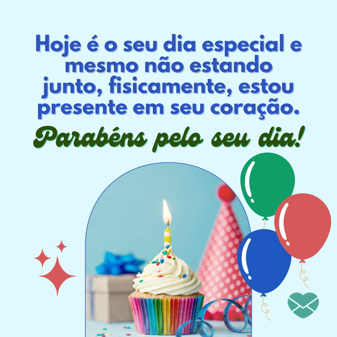 'Hoje é o seu dia especial e mesmo não estando junto, fisicamente, estou presente em seu coração. Parabéns pelo seu dia!' - Feliz aniversário para o amigo de infância