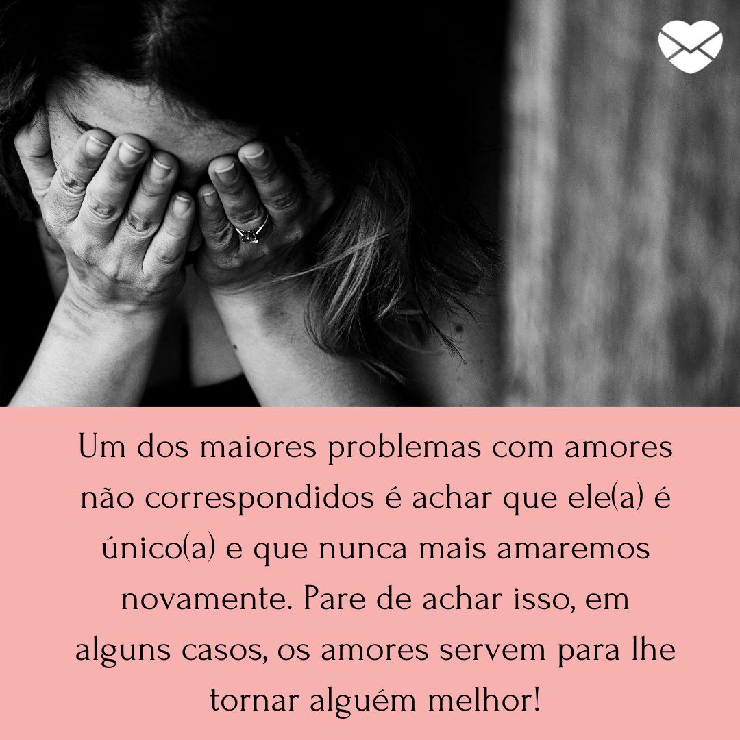 'Um dos maiores problemas com amores não correspondidos é achar que ele(a) é único(a) e que nunca mais amaremos novamente. Pare de achar isso, em alguns casos, os amores servem para lhe tornar alguém melhor!' -  Como lidar com um amor não correspondido?