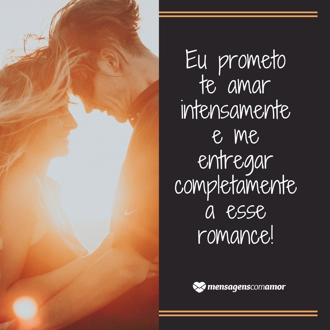 'Eu prometo te amar intensamente e me entregar completamente a esse romance!' - 30 frases para ficantes