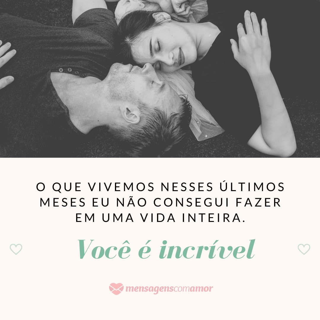 'O que vivemos nesses últimos meses eu não consegui fazer em uma vida inteira. Você é incrível!' -  30 frases para ficantes