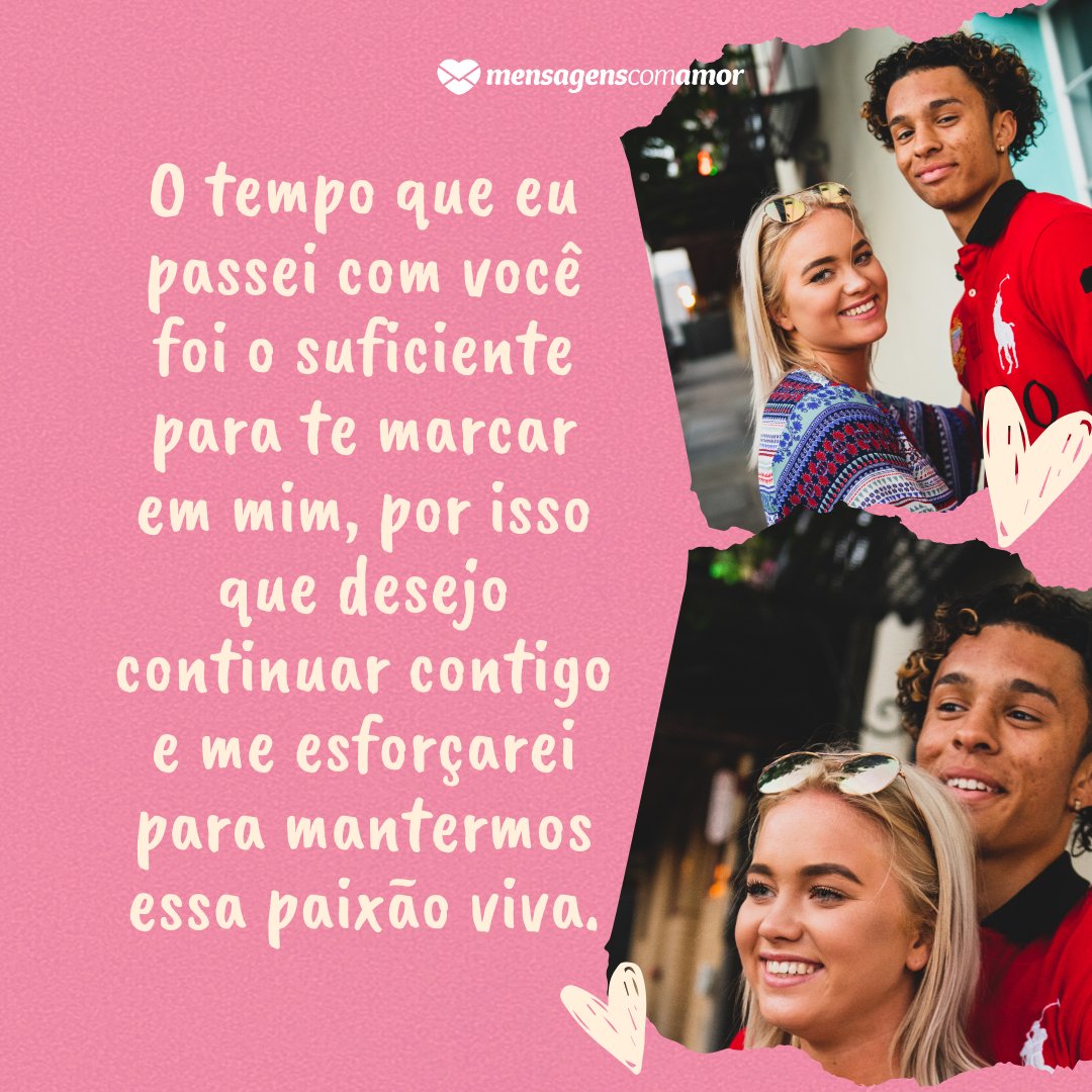 Mensagens Com Amor | Canva 'O tempo que eu passei com você foi o suficiente para te marcar em mim, por isso que desejo continuar contigo e me esforçarei para mantermos essa paixão viva.' - 30 frases para ficantes
