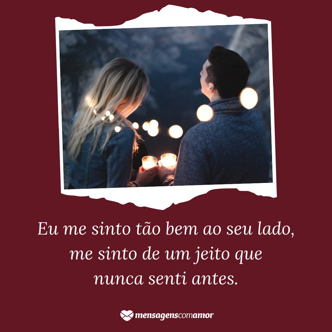 Mensagens Com Amor | Canva 'Eu me sinto tão bem ao seu lado, me sinto de um jeito que nunca senti antes.' - 30 frases para ficantes