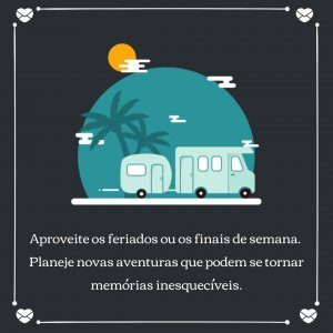 Mensagens Com Amor/Canva ' Aproveite os feriados ou até mesmo os finais de semana. Planeje novos roteiros, aventuras que podem se tornar memórias inesquecíveis.' - Frases de viagem