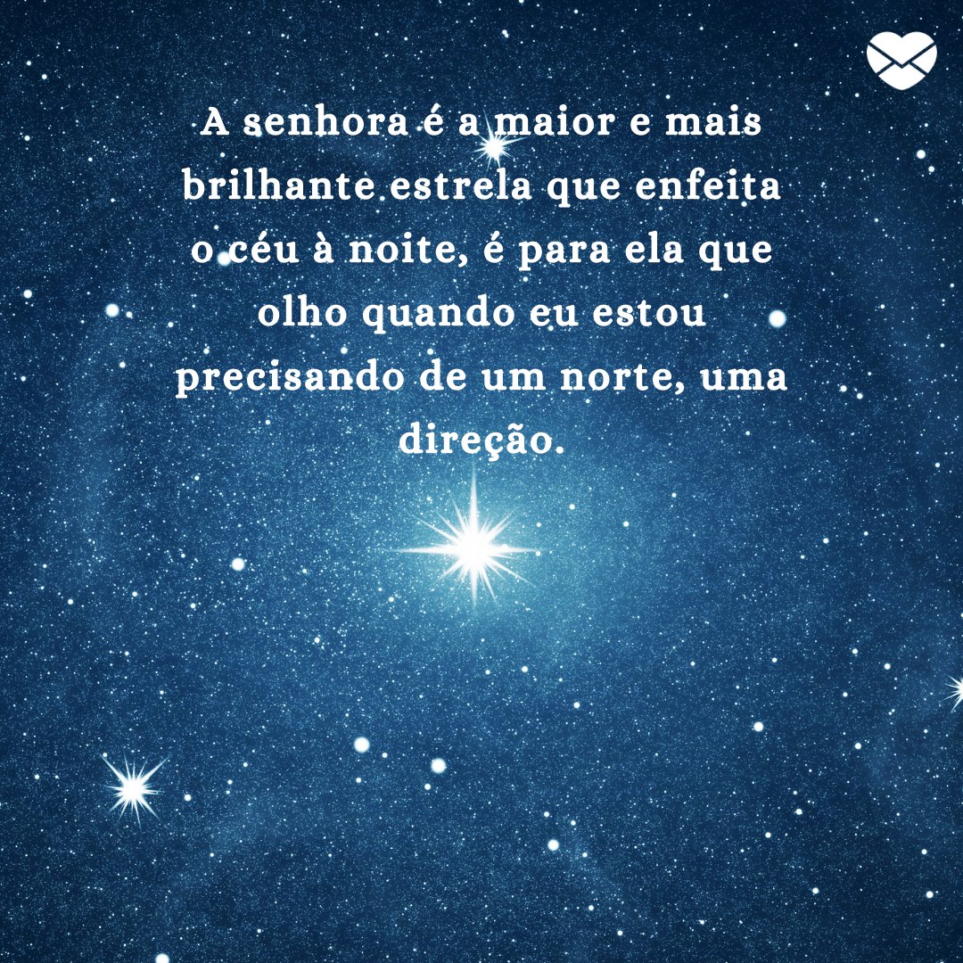 'A senhora é a maior e mais brilhante estrela que enfeita o céu à noite, é para ela que olho quando eu estou precisando de um norte, uma direção.' - Mensagens de saudade da vó