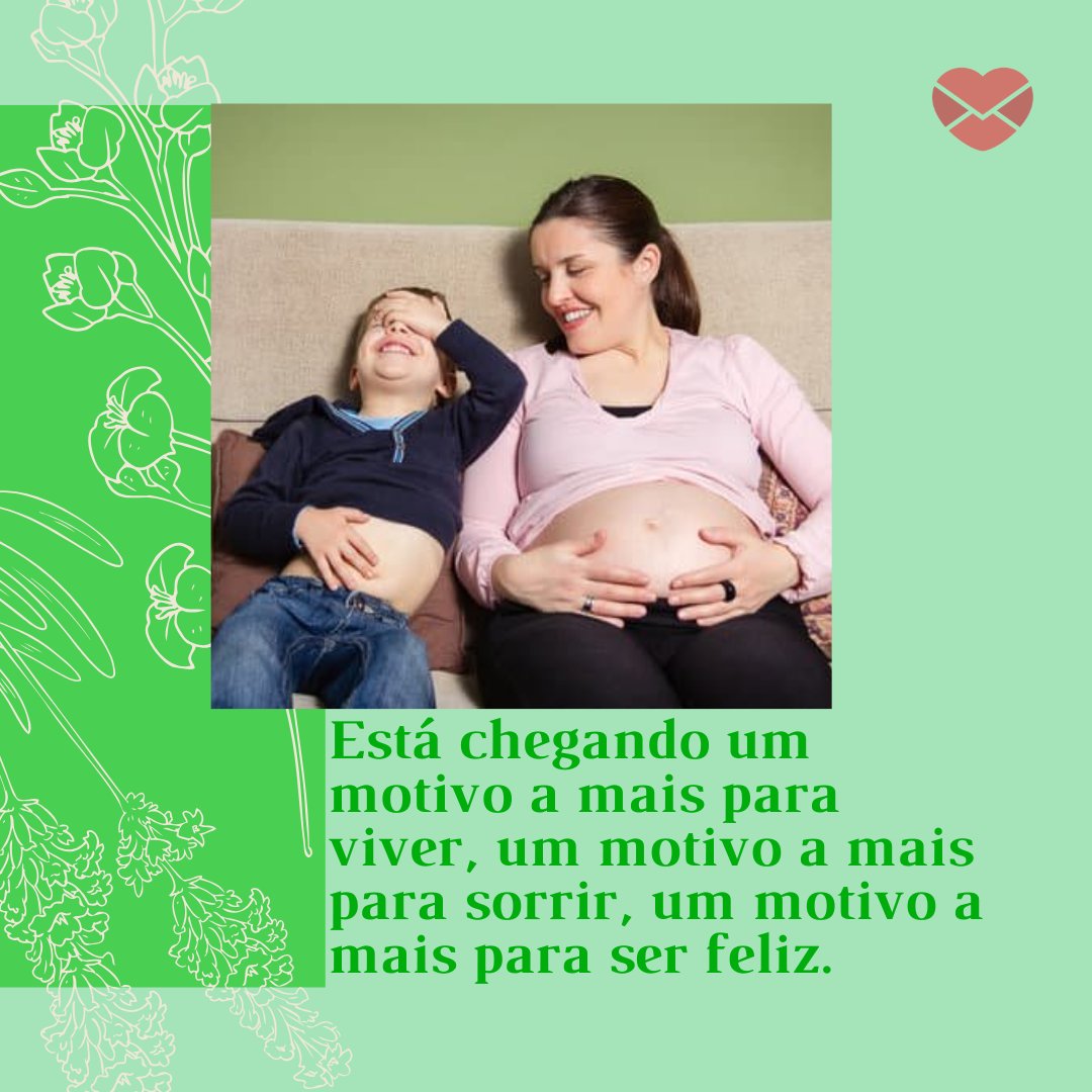 'Está chegando um motivo a mais para viver, um motivo a mais para sorrir, um motivo a mais para ser feliz.' - Mensagens para as mães de segunda viagem