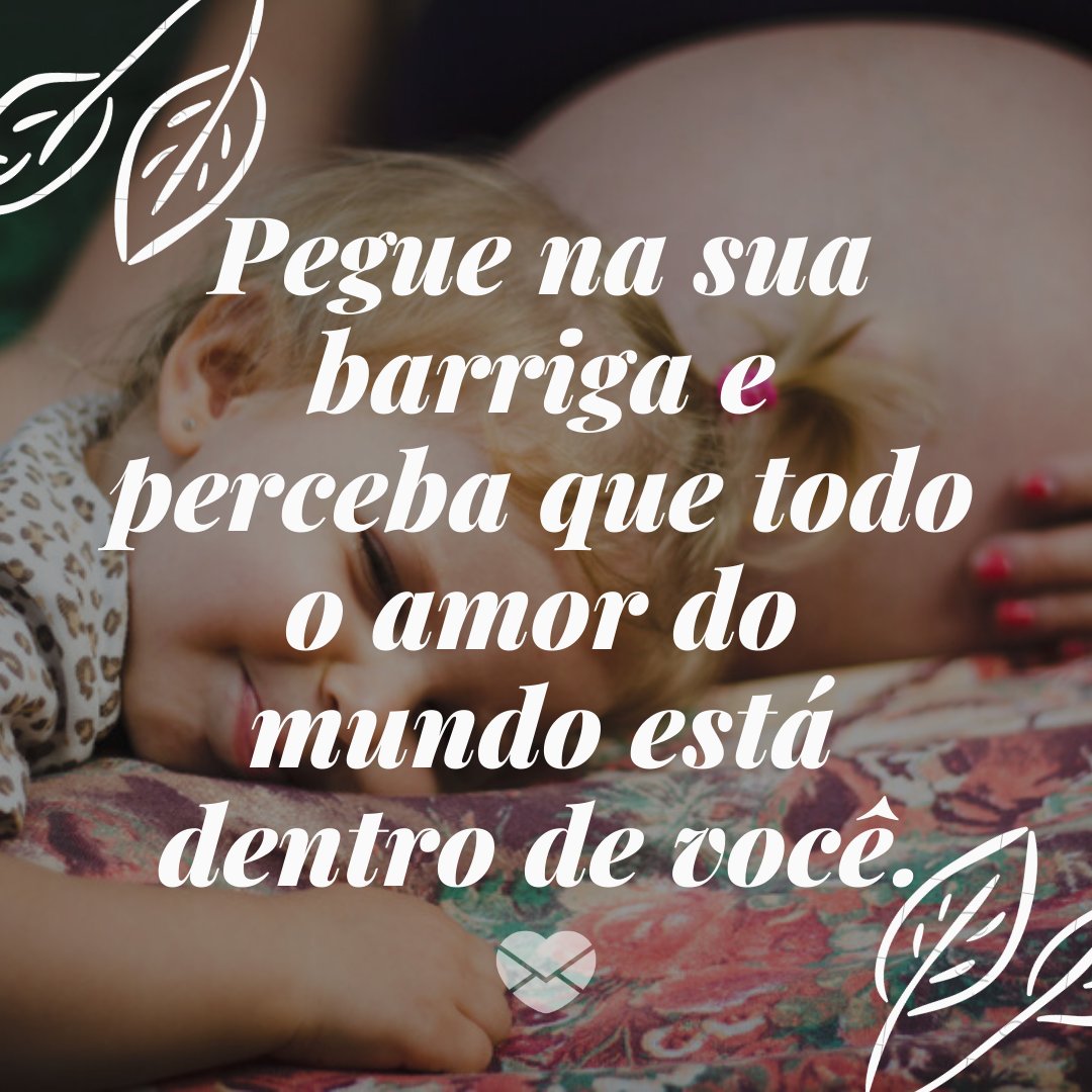 Canva/Mensagens com Amor 'Pegue na sua barriga e perceba que todo o amor do mundo está dentro de você.' - Mensagens para as mães de segunda viagem