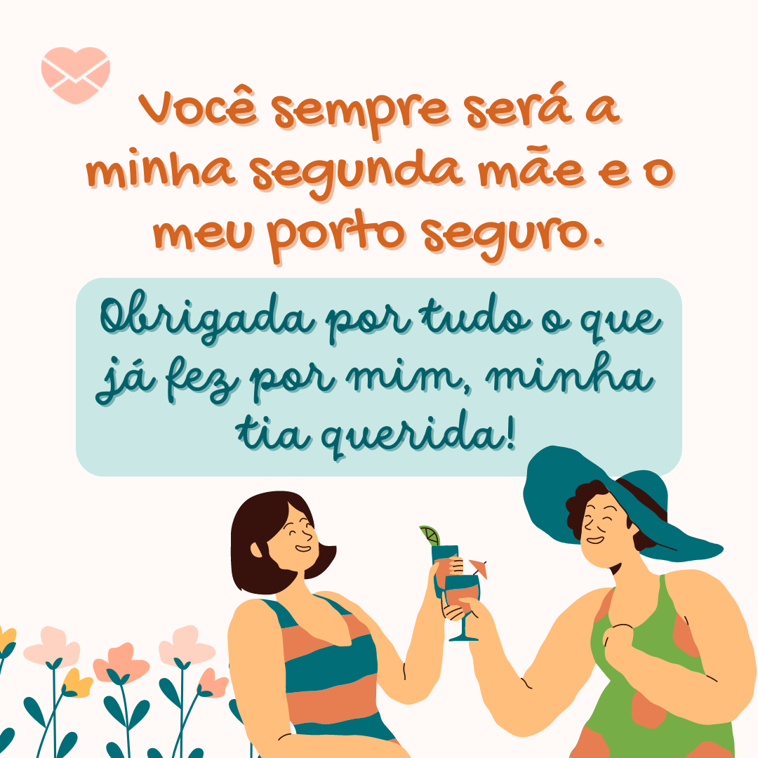 'Você sempre será a minha segunda mãe e o meu porto seguro. Obrigada por tudo o que já fez por mim, minha tia querida!' - Mensagens para tia