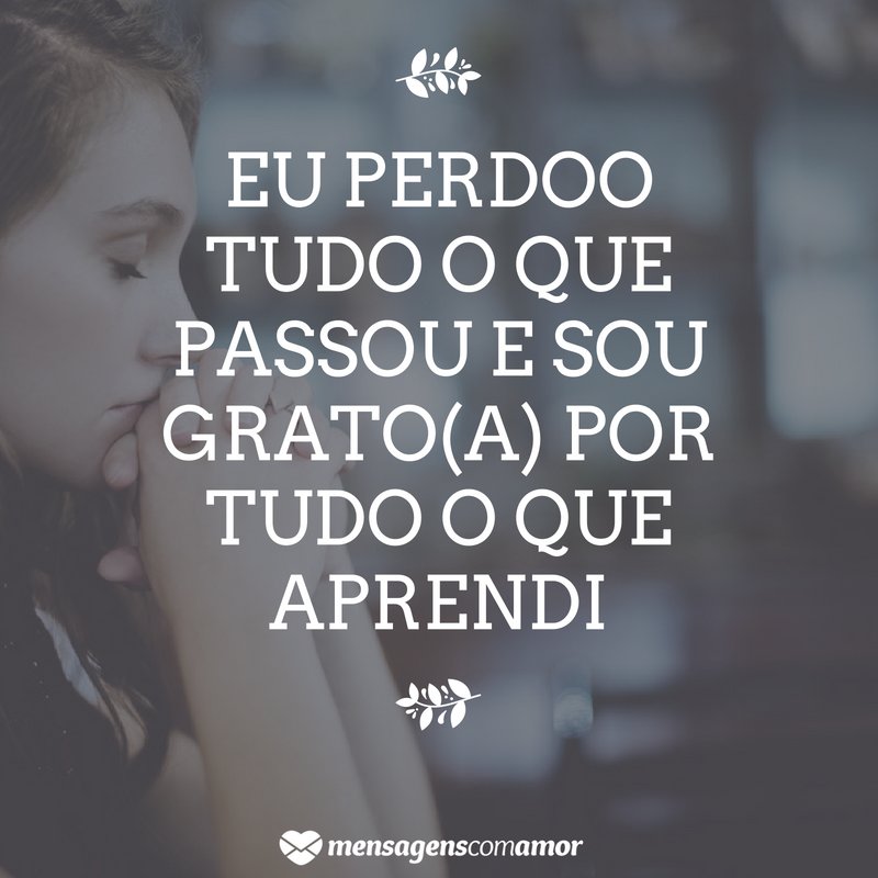 Mensagens Com Amor 'Eu perdoo tudo o ue passou e sou grato(a) por tudo o que aprendi' - Legendas para o dia do seu aniversário
