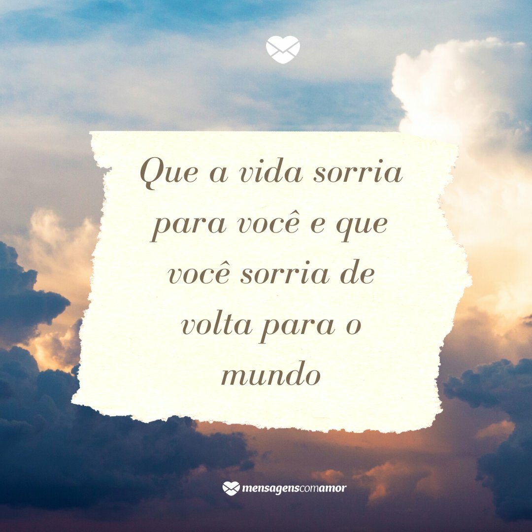 'Que a vida sorria para você e que você sorria de volta para o mundo' - Levantando com o pé direito