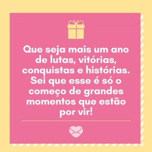 Canva/Mensagens com Amor 'Que seja mais um ano de lutas, vitórias, conquistas e histórias. Sei que esse é só o começo de grandes momentos que estão por vir!' - Mensagens para os meus 18 anos