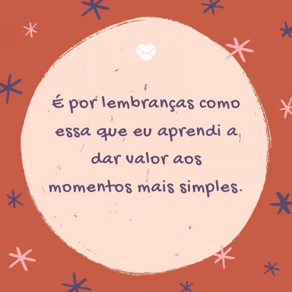 Mensagens Com Amor/ Canva 'É por lembranças como essa que eu aprendi a dar valor aos momentos mais simples' -Legendas para TBT