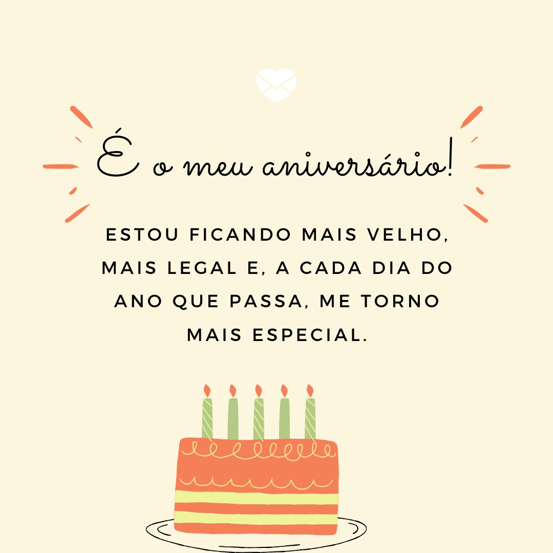 'É o meu aniversário! Estou ficando mais velho, mais legal e, a cada dia do ano que passa, me torno mais especial.' - Legendas para foto do meu aniversário