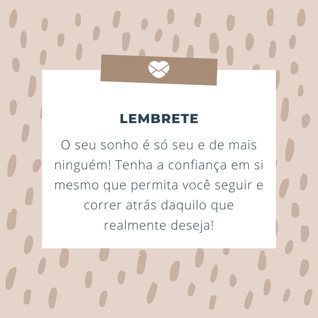 'O seu sonho é só seu e de mais ninguém! Tenha a confiança em si mesmo que permita você seguir e correr atrás daquilo que realmente deseja!' - 30 frases para você manter a autoestima