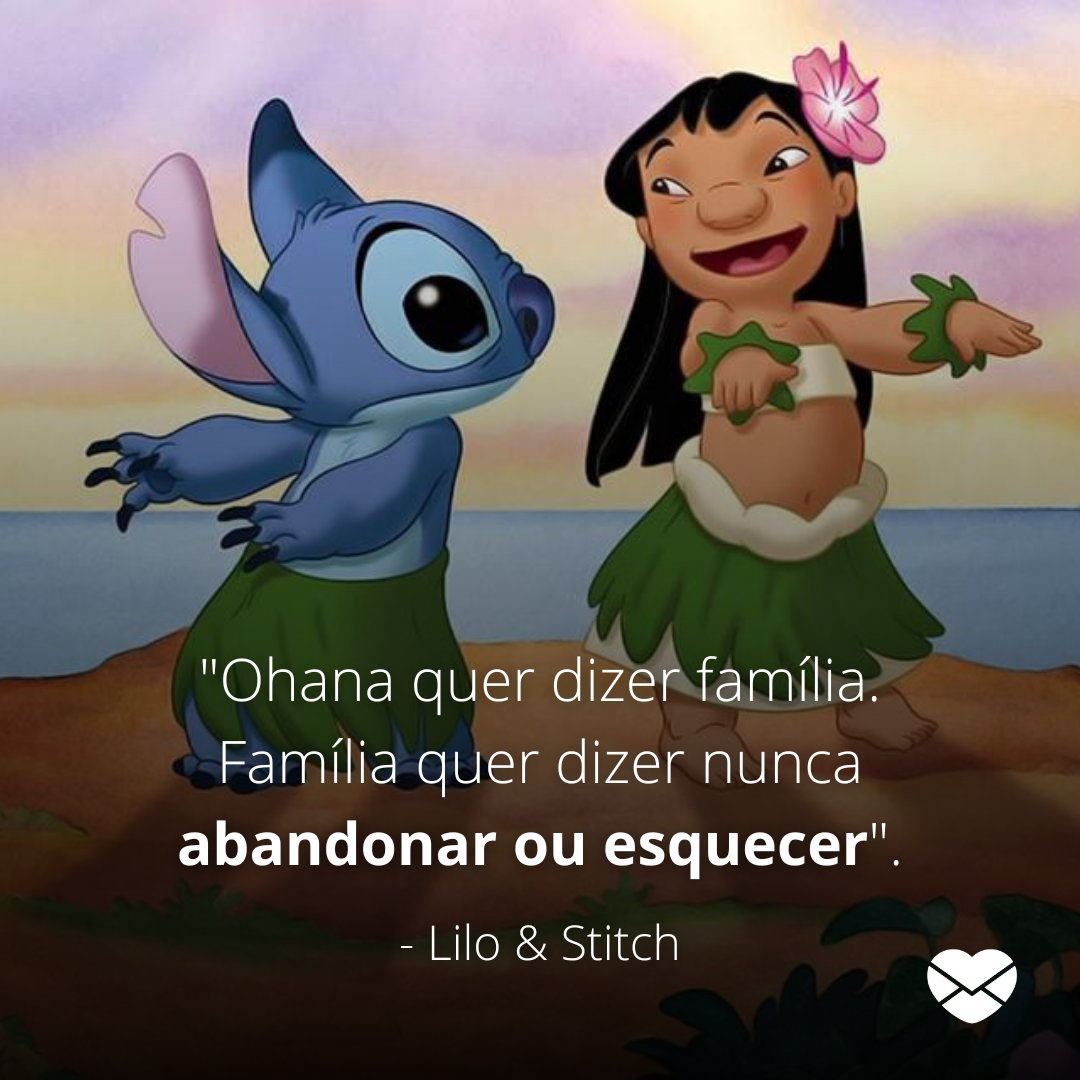 'Ohana quer dizer família. Família quer dizer nunca abandonar ou esquecer'. - Lilo & Stitch' - Frases do filme Lilo e Stitch