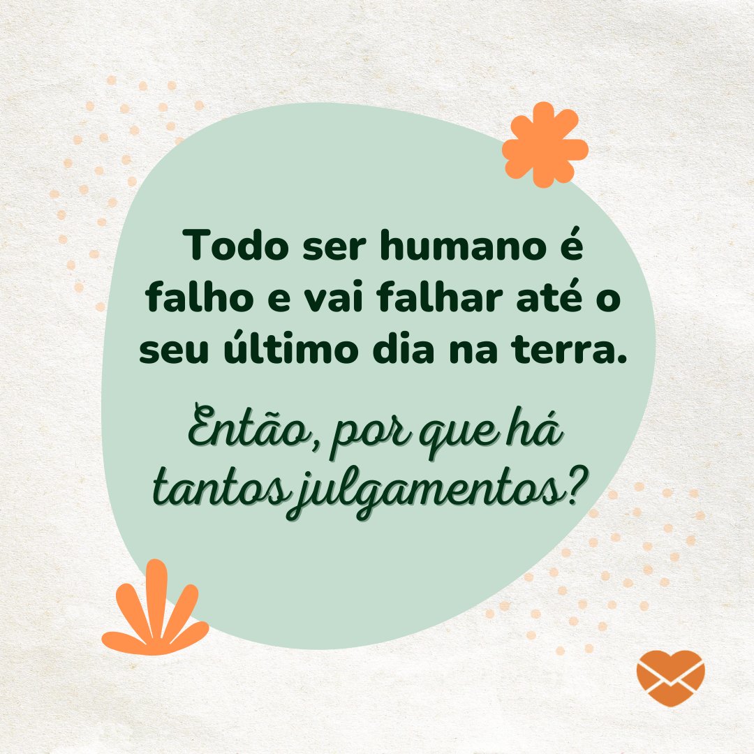 'Todo ser humano é falho e vai falhar até o seu último dia na terra. Então, por que há tantos julgamentos? ' - Frases de compreensão