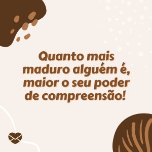 Canva/Mensagens Com Amor 'Quanto mais maduro alguém é, maior o seu poder de compreensão!' - Frases de compreensão