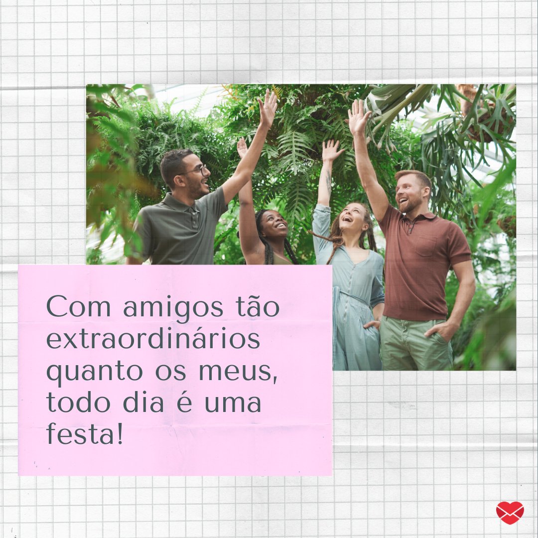 Mensagens Com Amor/Canva 'Com amigos tão extraordinários quanto os meus, todo dia é uma festa!' - Obrigada pelas felicitações