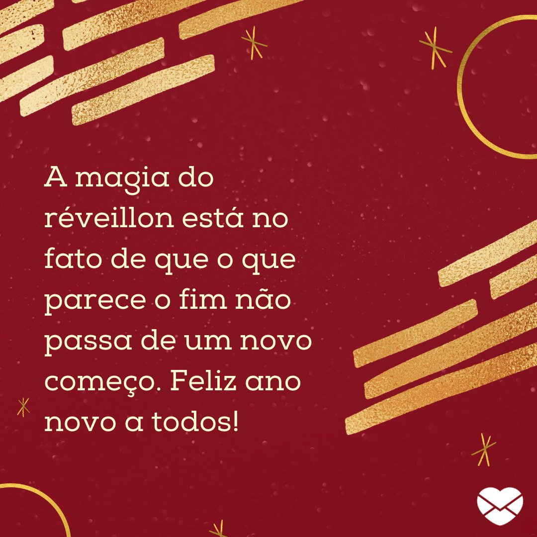 'A magia do réveillon está no fato de que o que parece o fim não passa de um novo começo. Feliz ano novo a todos!' - Legendas para fotos de Ano Novo