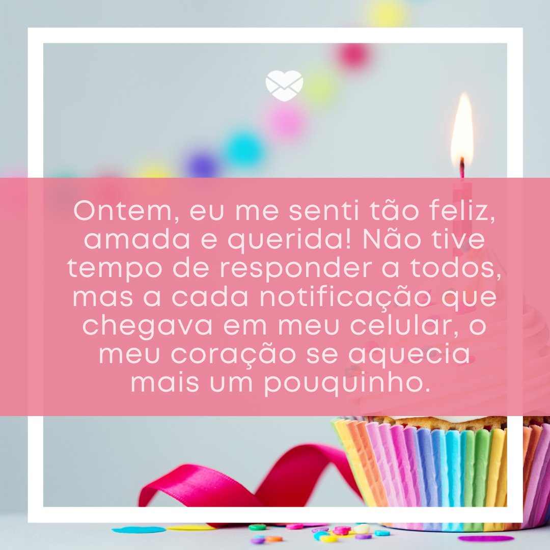 'Ontem, eu me senti tão feliz, amada e querida! Não tive tempo de responder a todos, mas a cada notificação que chegava em meu celular, o meu coração se aquecia mais um pouquinho. ' -Agradecimentos aos amigos que lembraram