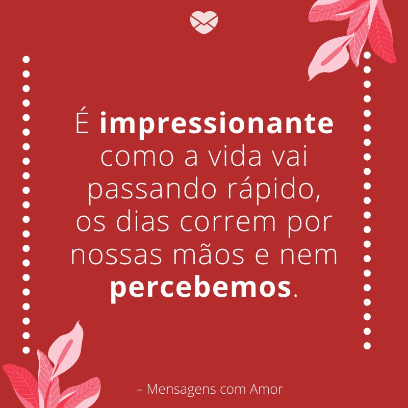 'É impressionante como a vida vai passando rápido, os dias correm por nossas mãos e nem percebemos.'-Legendas para fotos no Natal