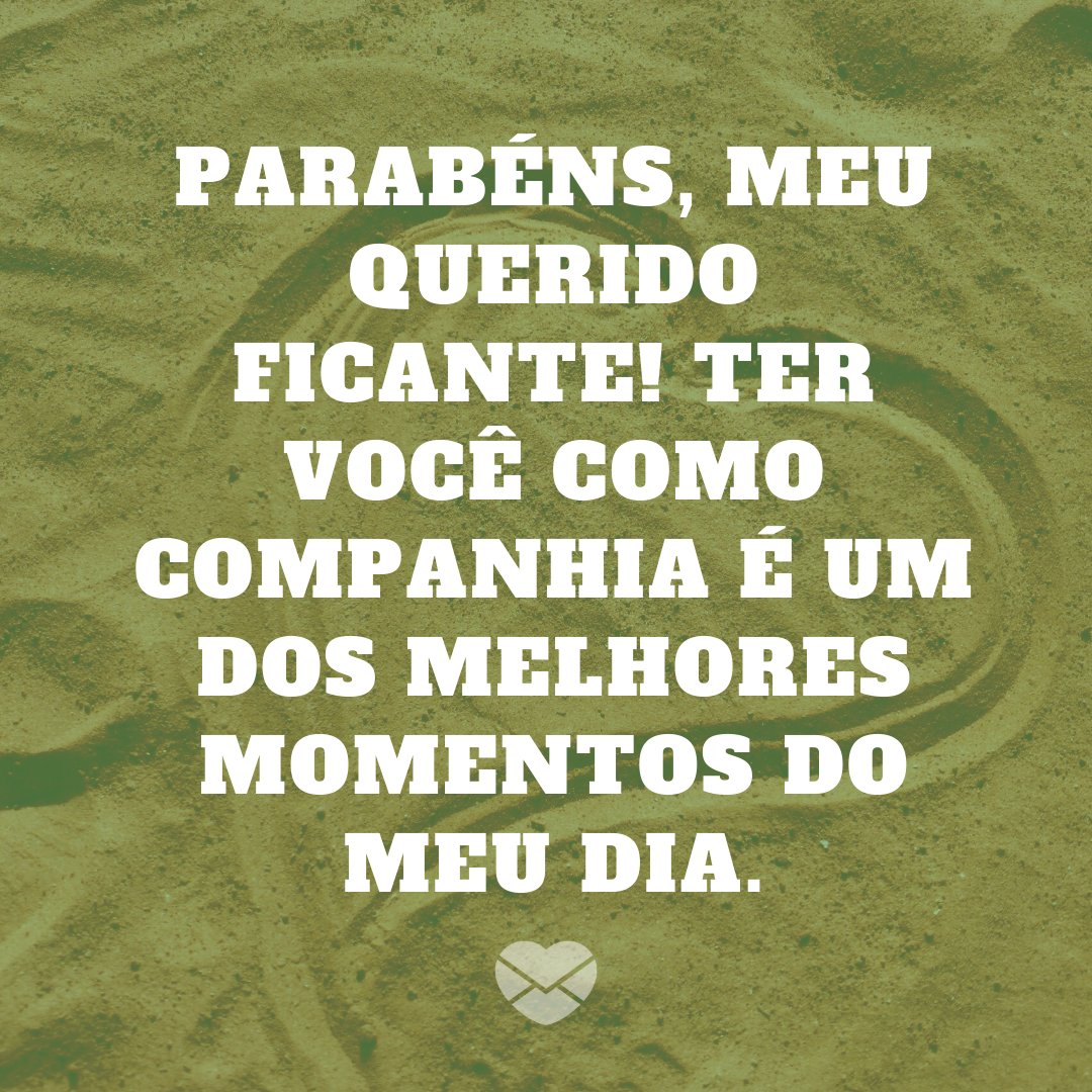 'Parabéns, meu querido ficante! Ter você como companhia é um dos melhores momentos do meu dia.' - Mensagens de aniversário para ficante