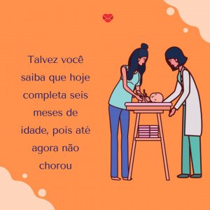 Mensagens Com Amor/Canva 'Talvez você saiba que hoje completa seis meses de idade, pois até agora não chorou' - Mensagens para bebê de 6 meses
