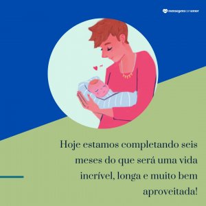 Mensagens Com Amor/Dribble 'Hoje estamos completando seis meses do que será uma vida incrível, longa e muito bem aproveitada!' - Mensagens para bebê de 6 meses