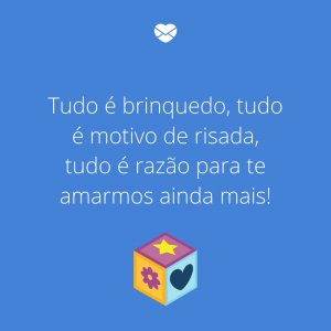 Mensagens Com Amor/Canva 'Tudo é brinquedo, tudo é motivo de risada, tudo é razão para te amarmos ainda mais!' -Mensagens para bebê de 4 meses