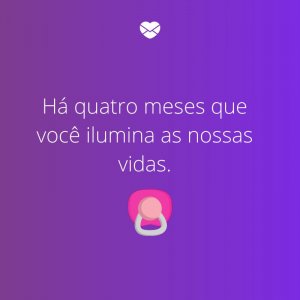 Mensagens Com Amor/Canva 'Há quatro meses que você ilumina as nossas vidas' -Mensagens para bebê de 4 meses