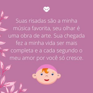 Mensagens Com Amor/Canva 'Suas risadas são a minha música favorita, seu olhar é uma obra de arte. Sua chegada fez a minha vida ser mais completa e a cada segundo o meu amor por você só cresce.' -Mensagens para bebê de 4 meses