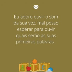 Mensagens Com Amor/Canva 'Eu adoro ouvir o som da sua voz, mal posso esperar para ouvir quais serão as suas primeiras palavras. ' -Mensagens para bebê de 4 meses