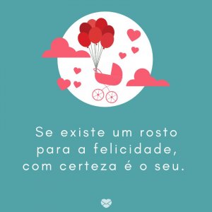 Mensagens Com Amor/Canva 'Se existe um rosto para a felicidade, com certeza é o seu. ' -Mensagens para bebê de 3 meses