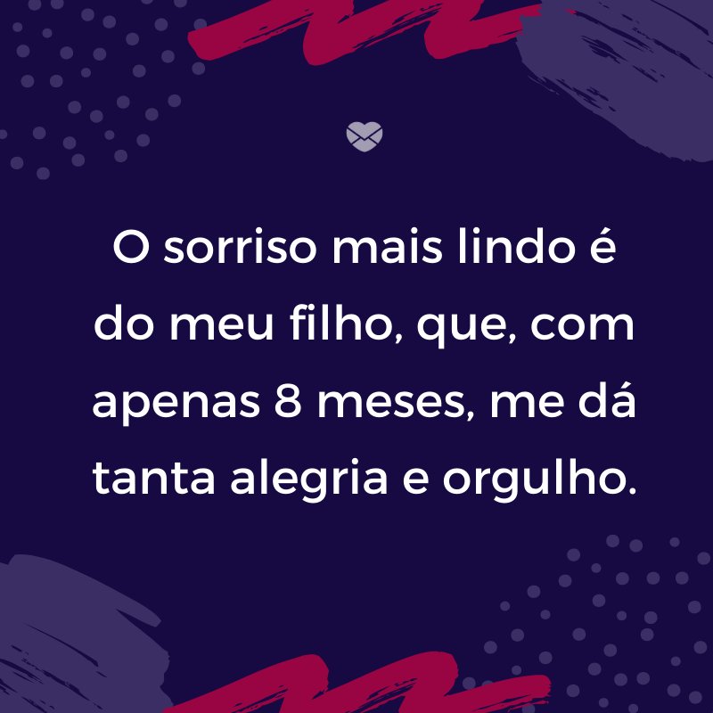 'O sorriso mais lindo é do meu filho, que, com apenas 8 meses, me dá tanta alegria e orgulho.' -Mensagens para bebê de 8 meses