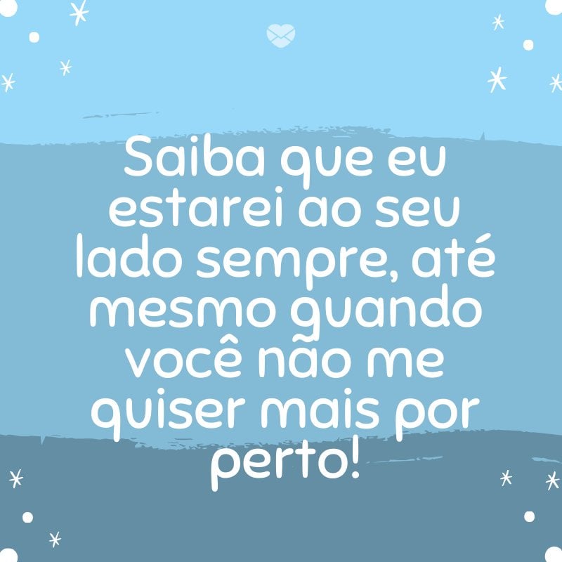 Mensagens Com Amor/Canva 'Saiba que eu estarei ao seu lado sempre, até mesmo quando você não me quiser mais por perto!' -Mensagens para bebê de 8 meses