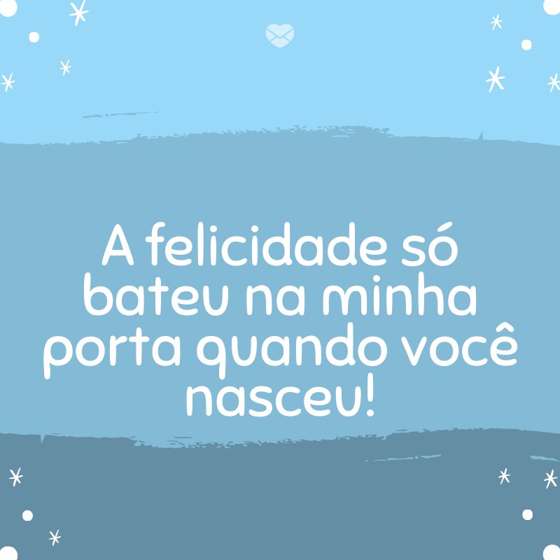 'A felicidade só bateu na minha porta quando você nasceu!' -Mensagens para bebê de 8 meses