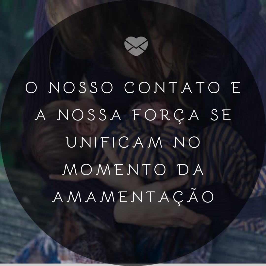 'O nosso contato e a nossa força se unificam no momento da amamentação' -  Mensagens sobre a beleza da amamentação