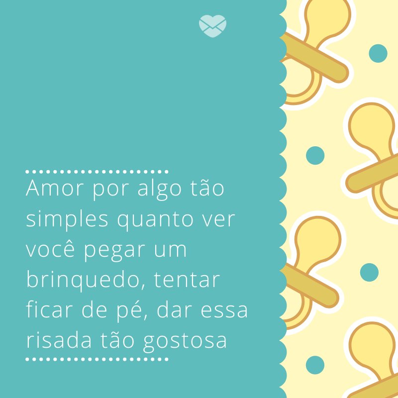Mensagens Com Amor/Canva 'Amor por algo tão simples quanto ver você pegar um brinquedo, tentar ficar de pé, dar essa risada tão gostosa' -Mensagens para bebê de 9 meses