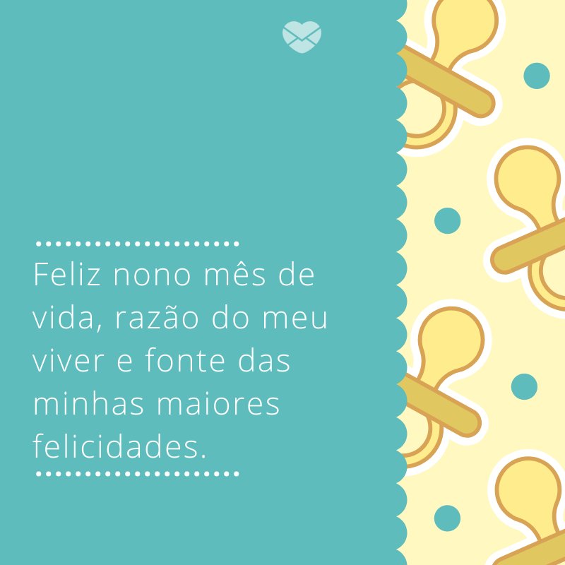 'Feliz nono mês de vida, razão do meu viver e fonte das minhas maiores felicidades.' -Mensagens para bebê de 9 meses