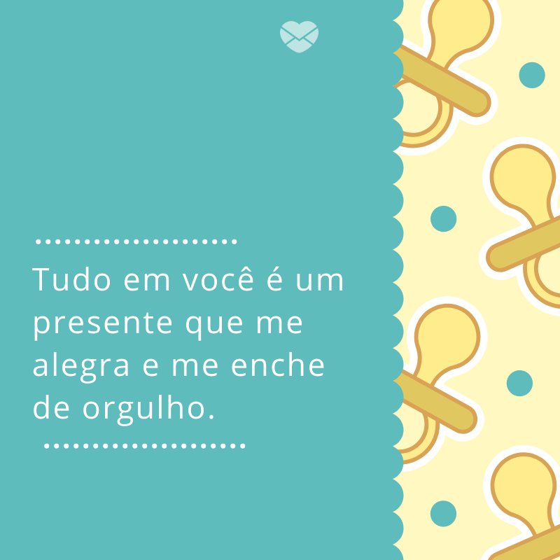 'Tudo em você é um presente que me alegra e me enche de orgulho.' -Mensagens para bebê de 9 meses