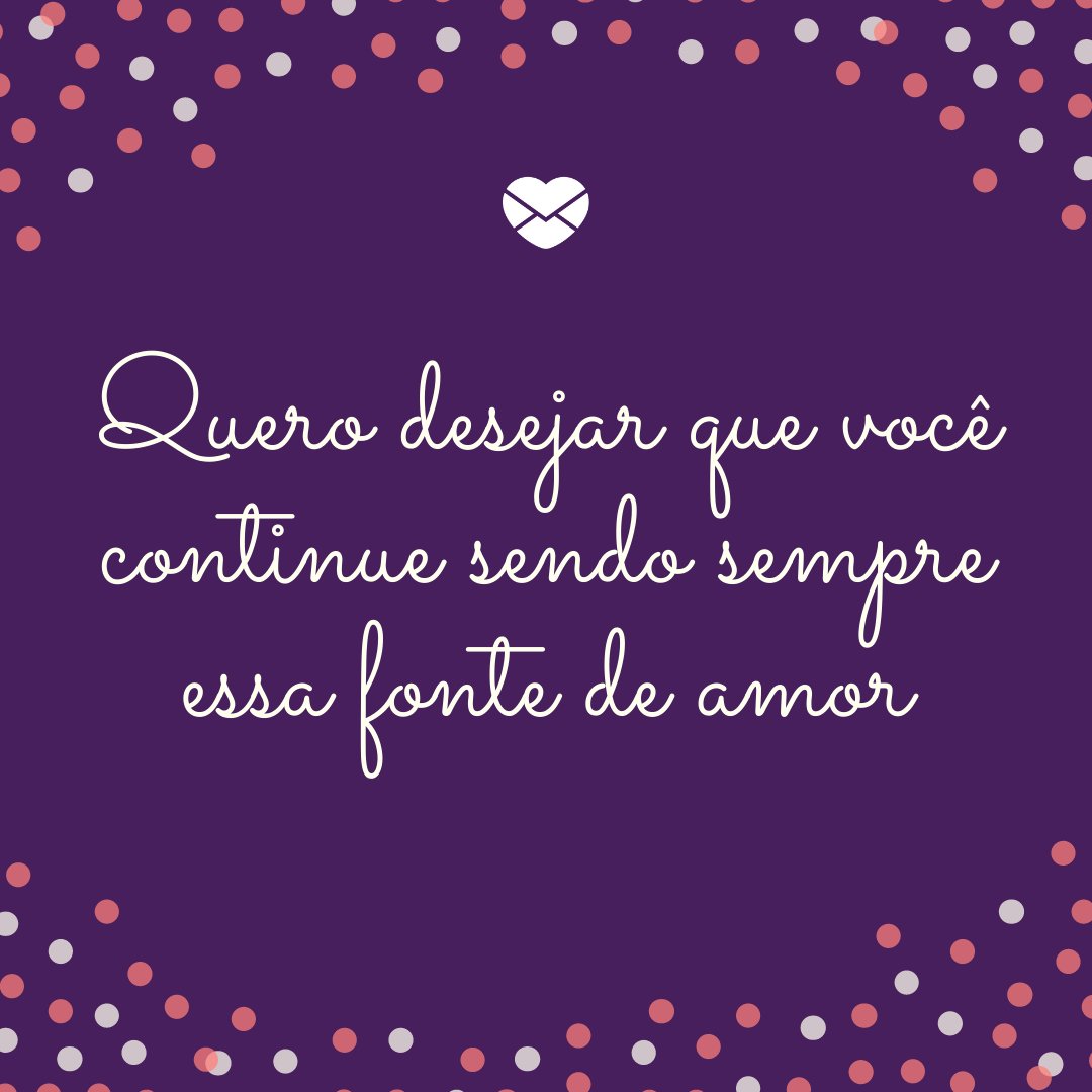 'Quero desejar que você continue sendo sempre essa fonte de amor' - Mensagens de aniversário para 7 anos