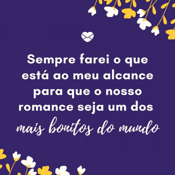 Mensagens Com Amor/Canva 'sempre farei o que está ao meu alcance para que o nosso romance seja um dos mais bonitos do mundo' - Mensagens para 1 ano e 1 mês de namoro