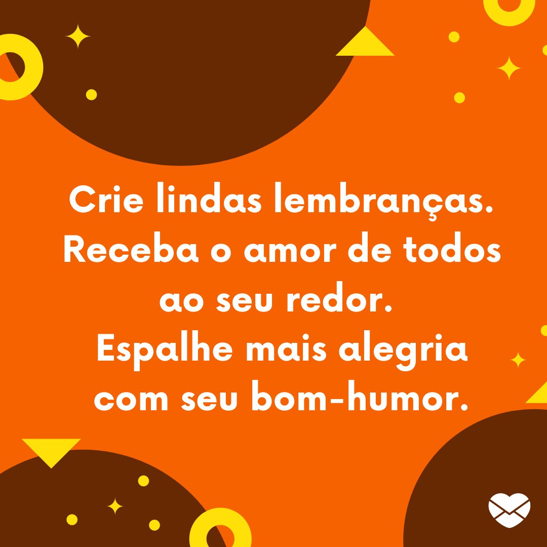 'Crie lindas lembranças. Receba o amor de todos ao seu redor. Espalhe mais alegria com seu bom-humor.' - Feliz aniversário, sobrinho