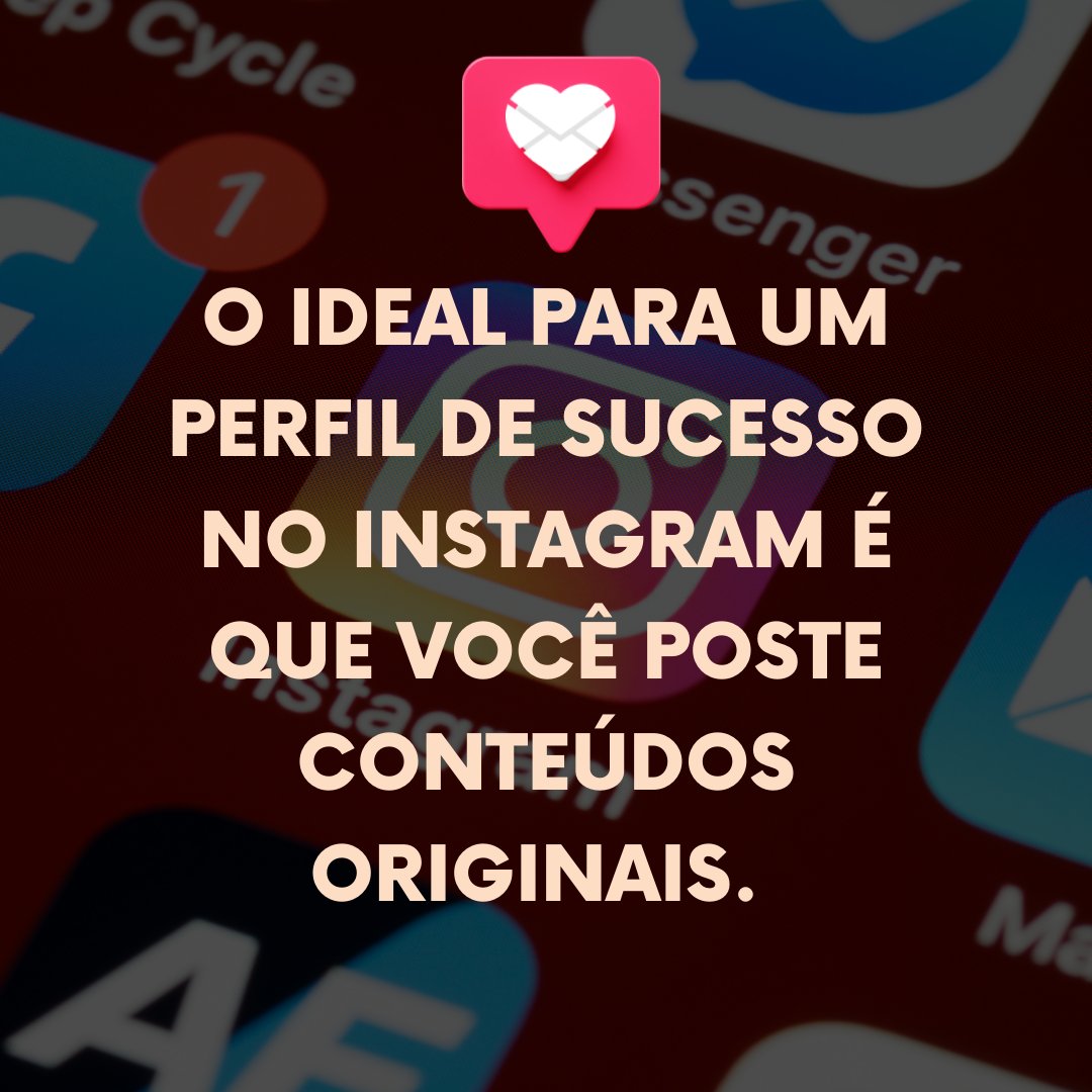 'O ideal para um perfil de sucesso no Instagram é que você poste conteúdos originais. ' - Como ganhar dinheiro com o Instagram?