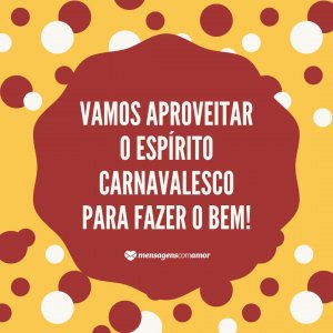 Canva/Mensagens Com Amor 'Vamos aproveitar o espírito carnavalesco para fazer o bem!' - Legendas para fotos de carnaval