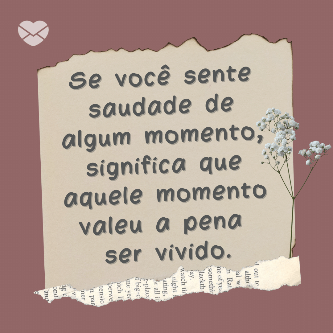 'Se você sente saudade de algum momento, significa que aquele momento valeu a pena ser vivido.' - O que é nostalgia?