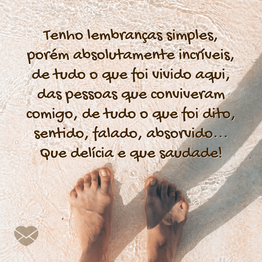 'Tenho lembranças simples, porém absolutamente incríveis, de tudo o que foi vivido aqui, das pessoas que conviveram comigo, de tudo o que foi dito, sentido, falado, absorvido... Que delícia e que saudade!' - O que é nostalgia?