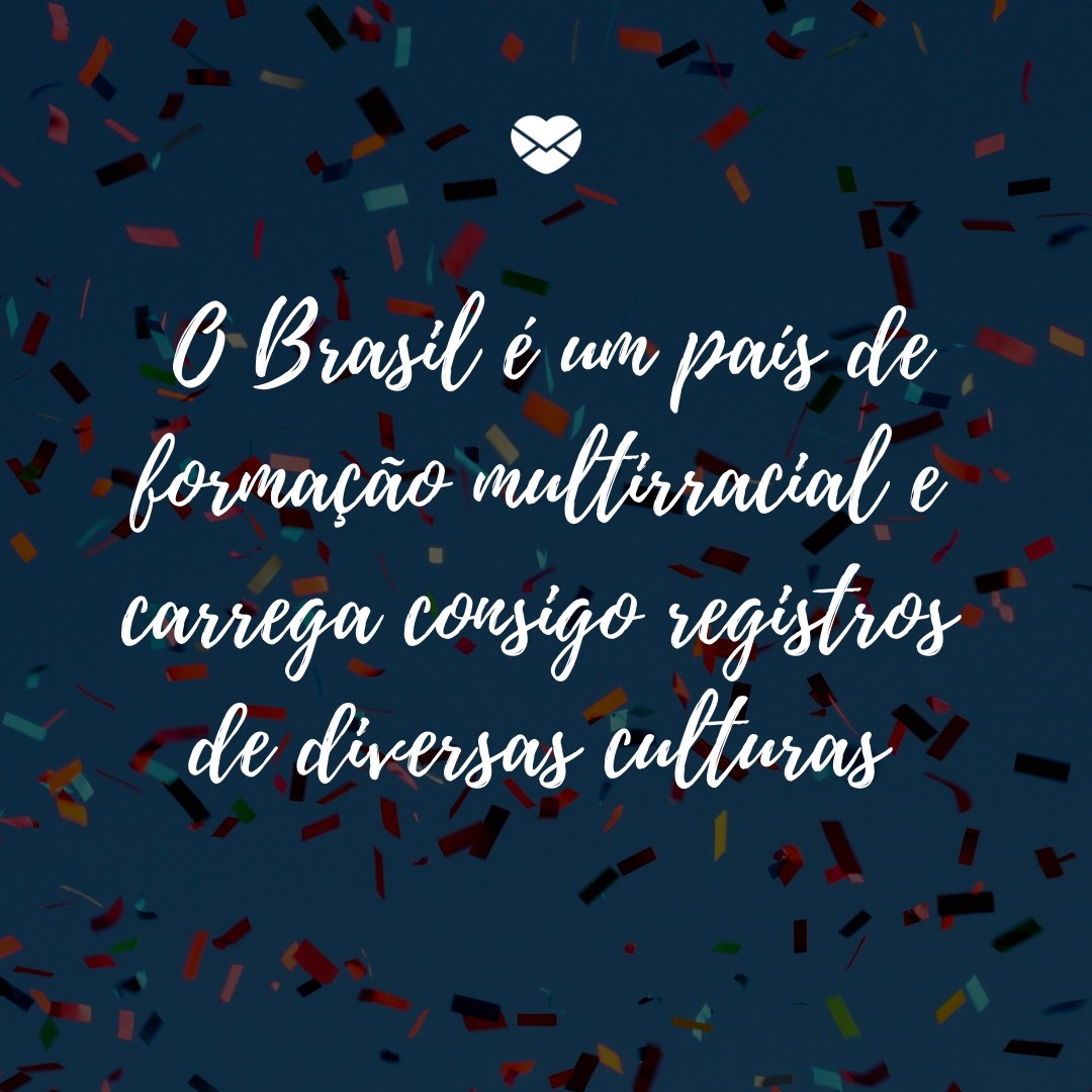 ' O Brasil é um país de formação multirracial e carrega consigo registros de diversas culturas' -  Dia Nacional da Cultura