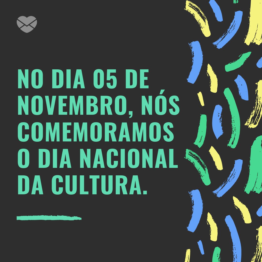 'No dia 05 de novembro, nós comemoramos o dia nacional da cultura.' -  Dia Nacional da Cultura