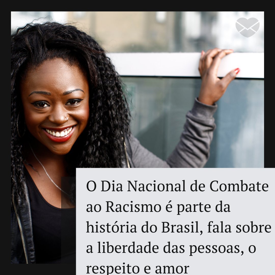 'O Dia Nacional de Combate ao Racismo é parte da história do Brasil, fala sobre a liberdade das pessoas, o respeito e amor' - Dia Nacional de Combate ao Racismo